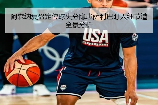 阿森纳复盘定位球失分隐患萨利巴盯人细节遭全景分析